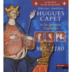 Hugo Capeto y los primeros Capetos 987-1180 - Olivier Guillot